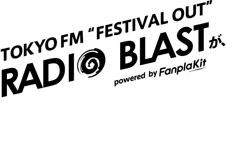 TOKYO FM ”FESTIVAL OUT”RADIO BLAST poweredby Fanpla Kitが、