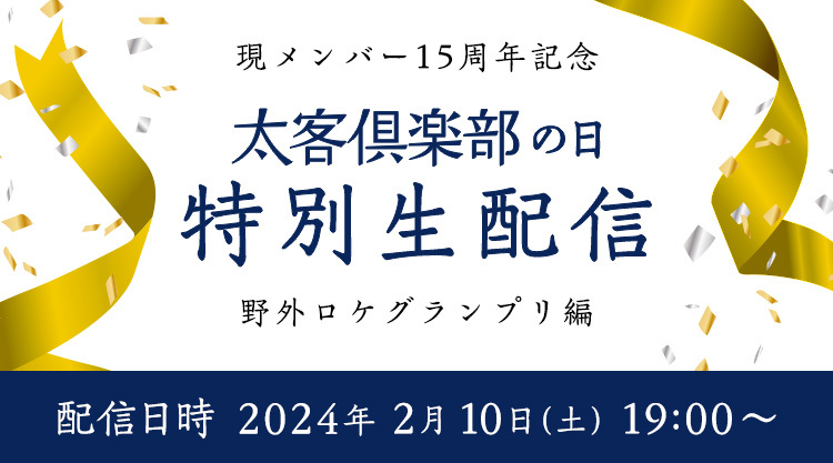 2/10(土)19:00〜 現メンバー15周年記念「太客倶楽部の日 野外ロケ