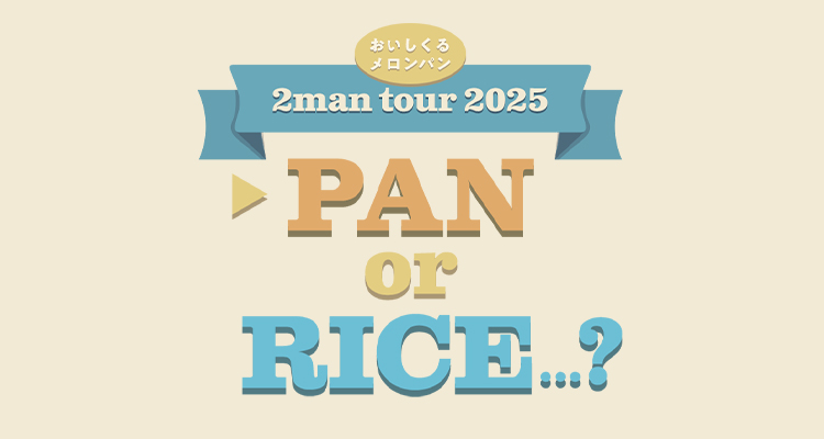2manツアー決定！】おいしくるメロンパン 2man tour 2025 「▷PAN or
